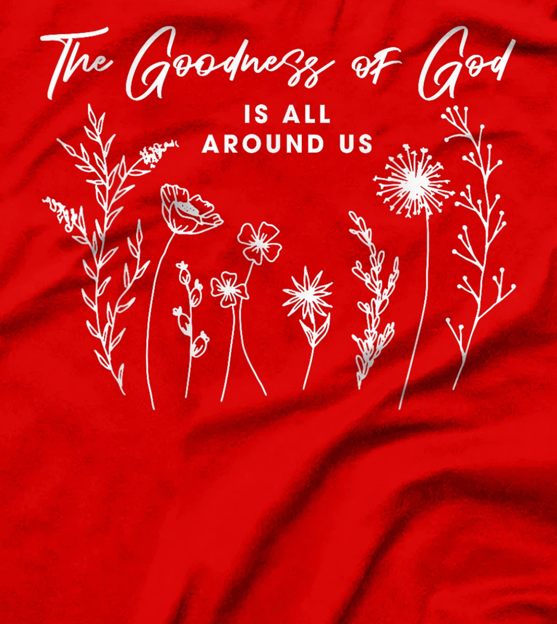 Womens The Goodness Of God Is All Around Us God Bible Christ Floral T-Shirt