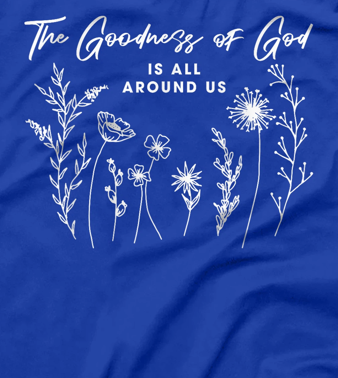 Womens The Goodness Of God Is All Around Us God Bible Christ Floral T-Shirt