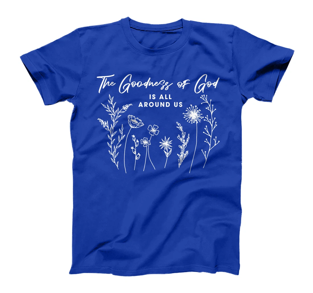 Womens The Goodness Of God Is All Around Us God Bible Christ Floral T-Shirt