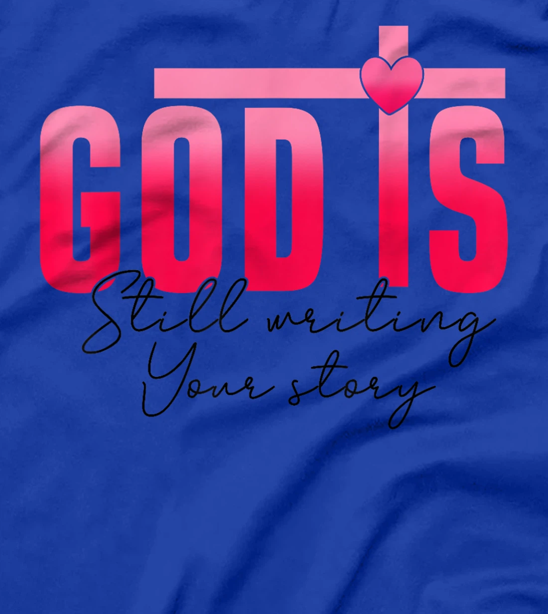 God Is Still Writing Your Story Faith Hope Love Christian T-Shirt