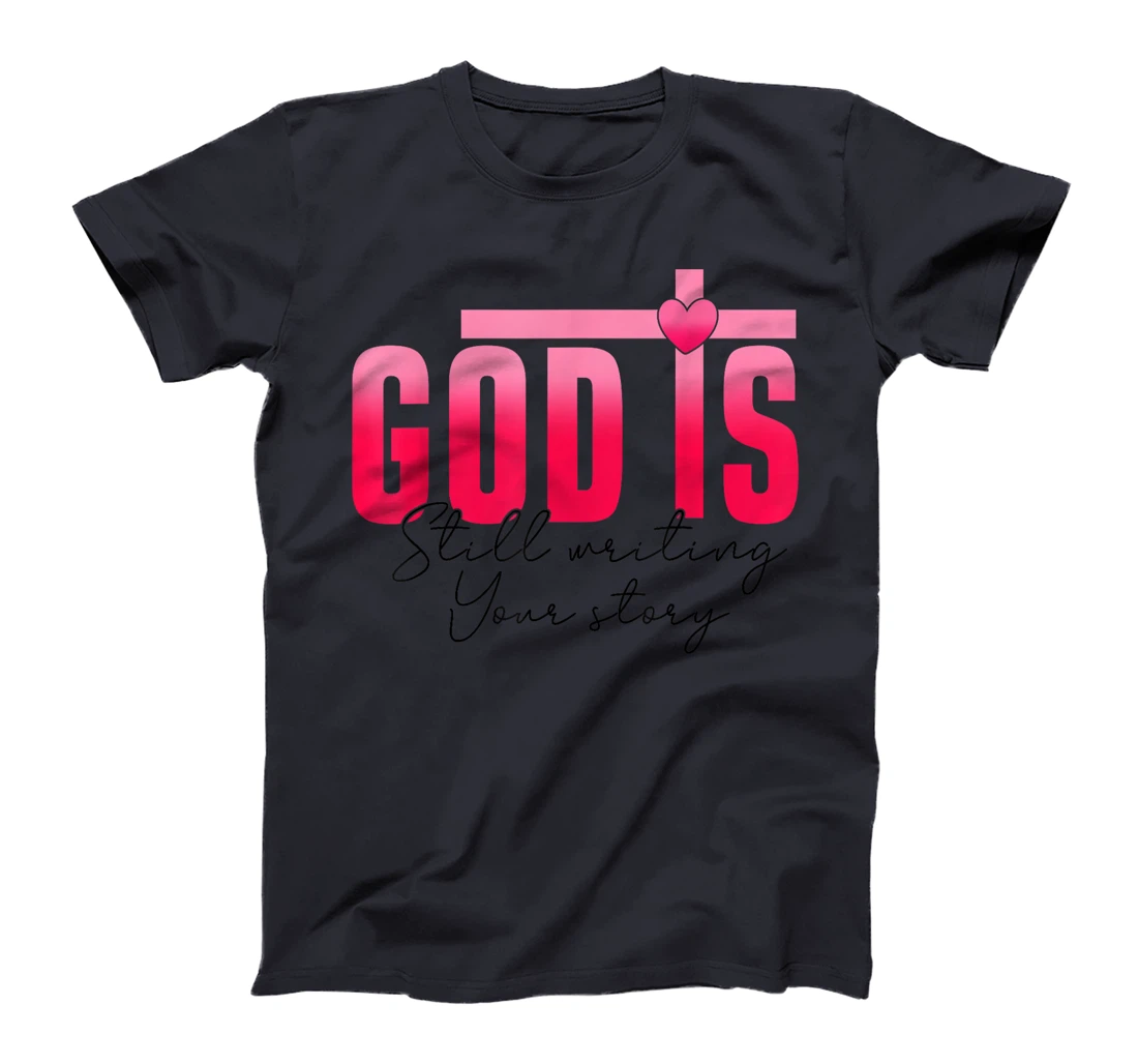 God Is Still Writing Your Story Faith Hope Love Christian T-Shirt
