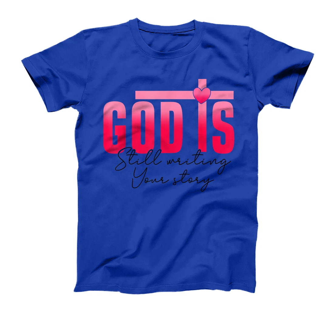 God Is Still Writing Your Story Faith Hope Love Christian T-Shirt