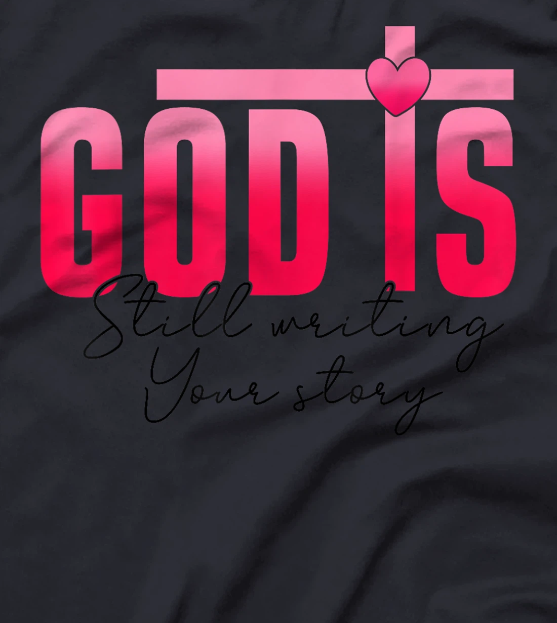 God Is Still Writing Your Story Faith Hope Love Christian T-Shirt