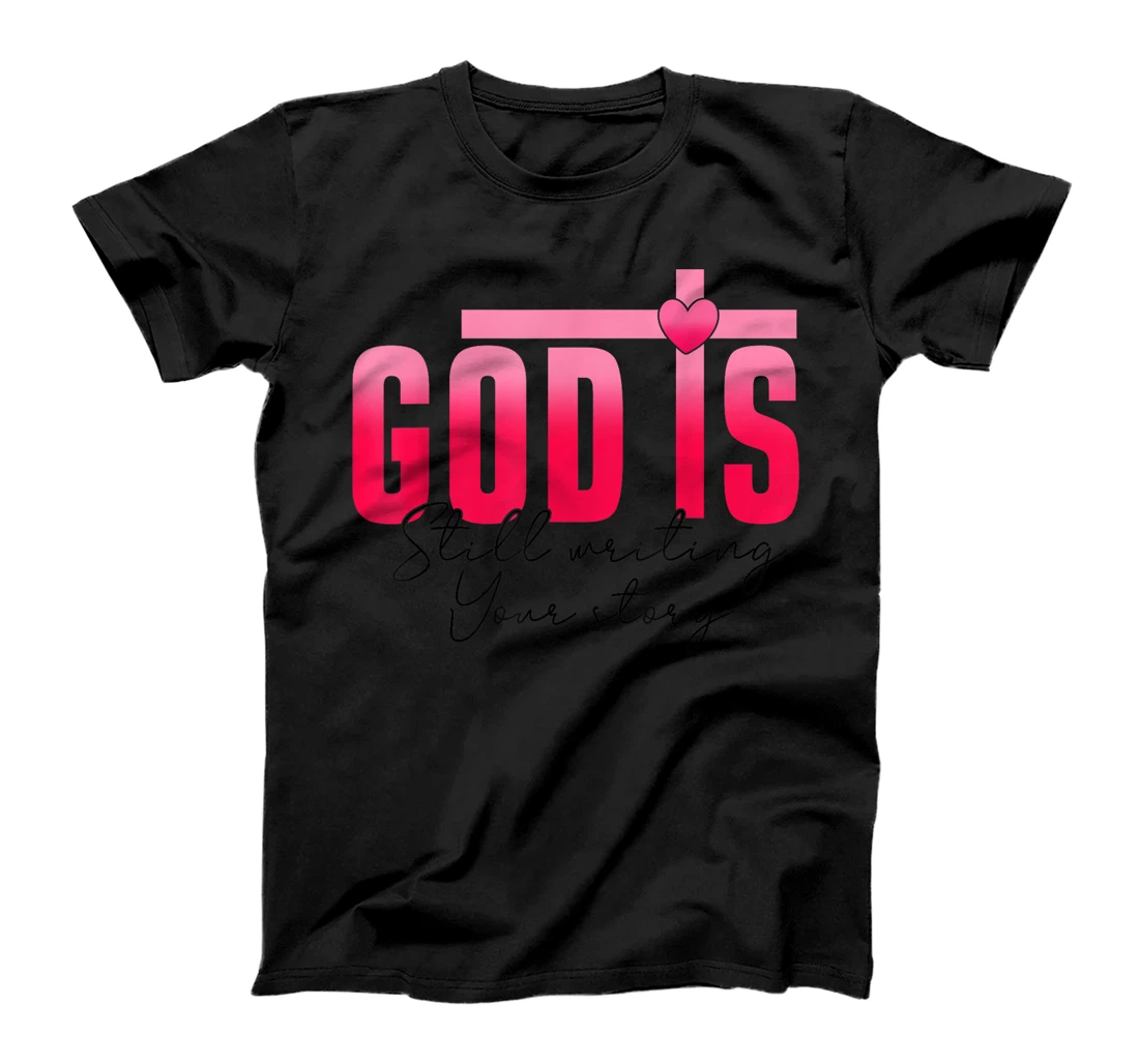 God Is Still Writing Your Story Faith Hope Love Christian T-Shirt