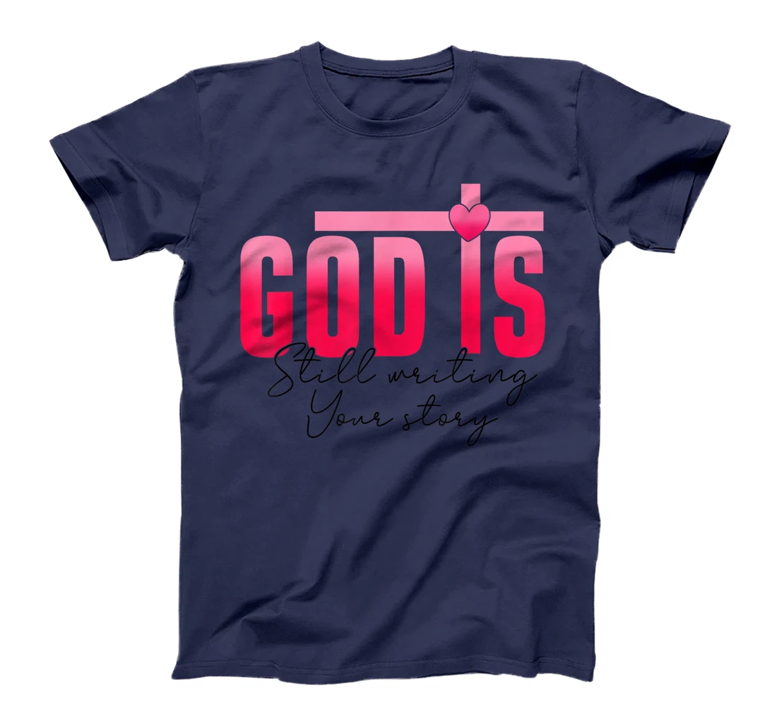 God Is Still Writing Your Story Faith Hope Love Christian T-Shirt