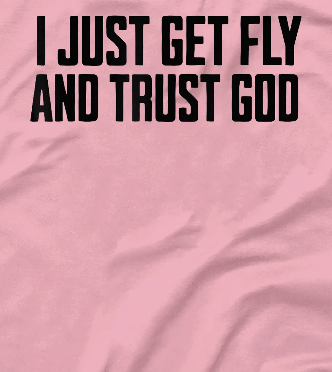 I Just Get Fly And Trust God T-Shirt