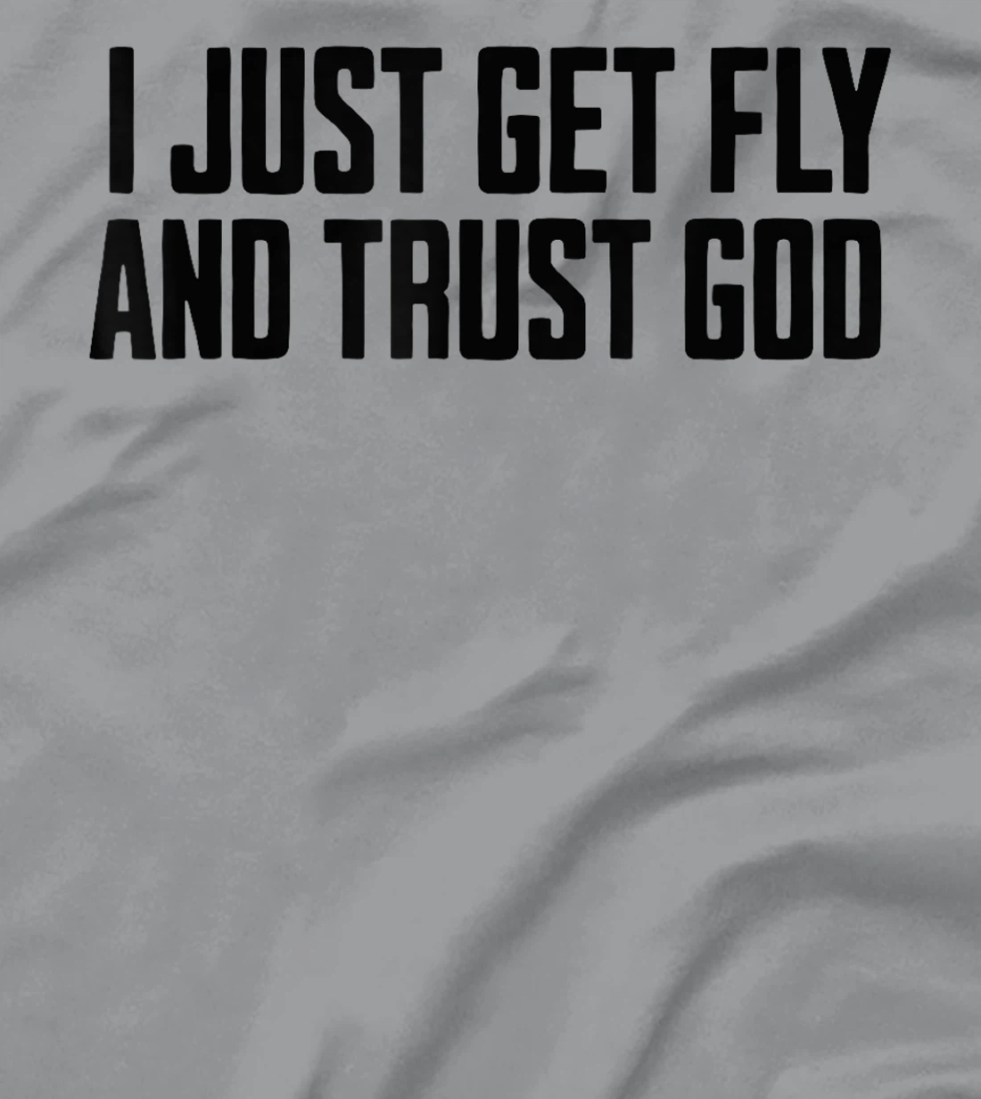 I Just Get Fly And Trust God T-Shirt