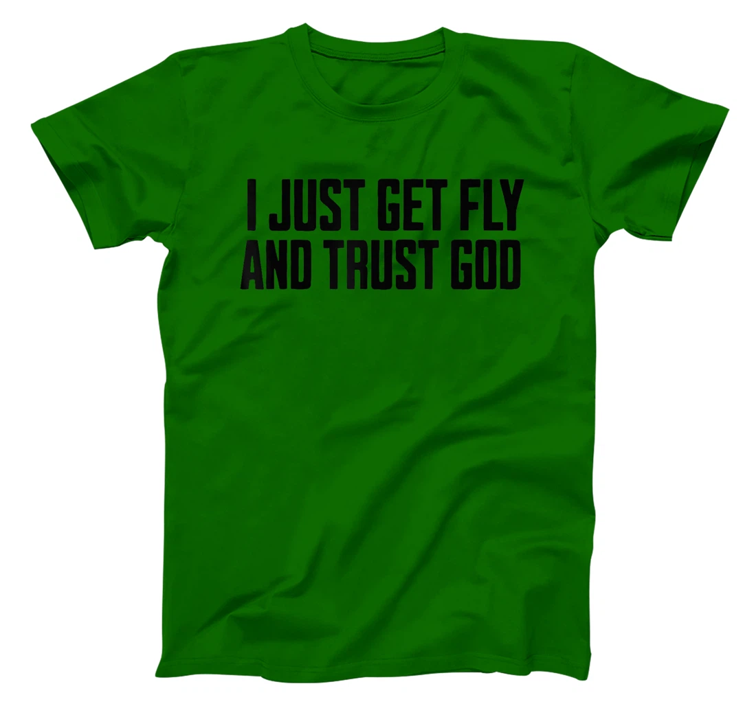 I Just Get Fly And Trust God T-Shirt