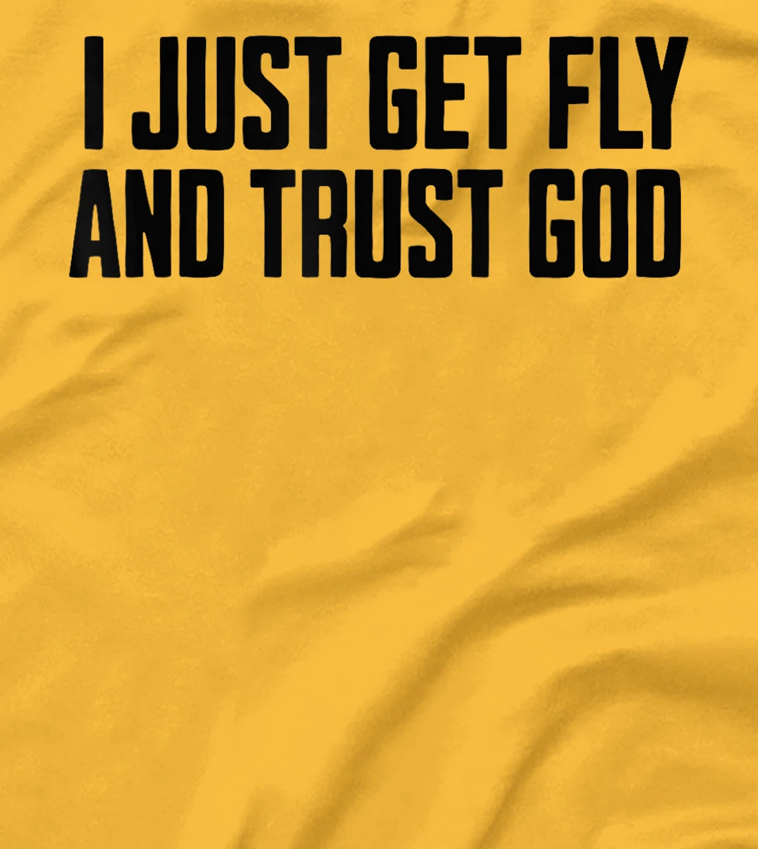 I Just Get Fly And Trust God T-Shirt