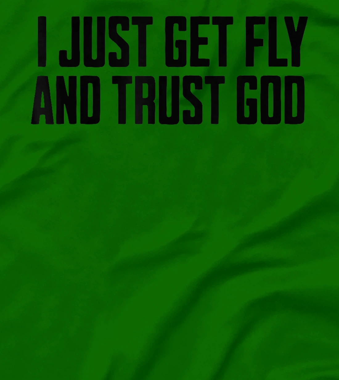 I Just Get Fly And Trust God T-Shirt