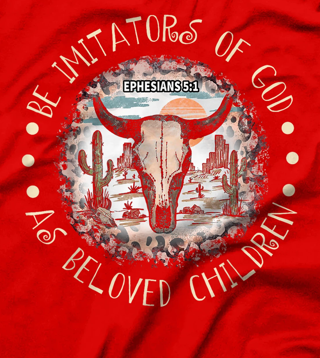 Womens Be Imitators Of God, As Beloved Children Bull-Skull Deserts T-Shirt