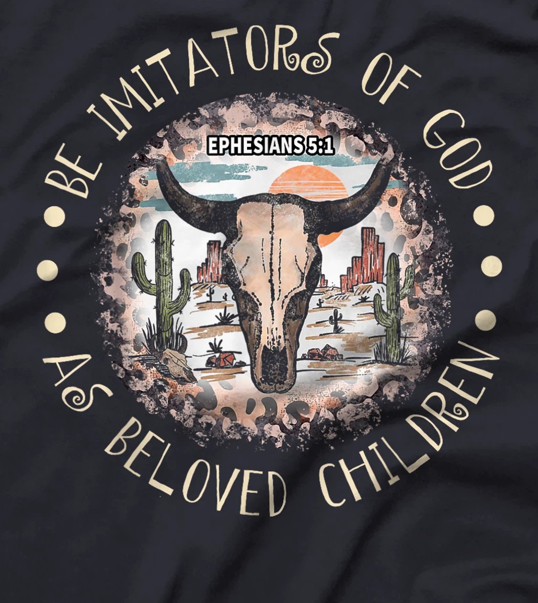 Womens Be Imitators Of God, As Beloved Children Bull-Skull Deserts T-Shirt