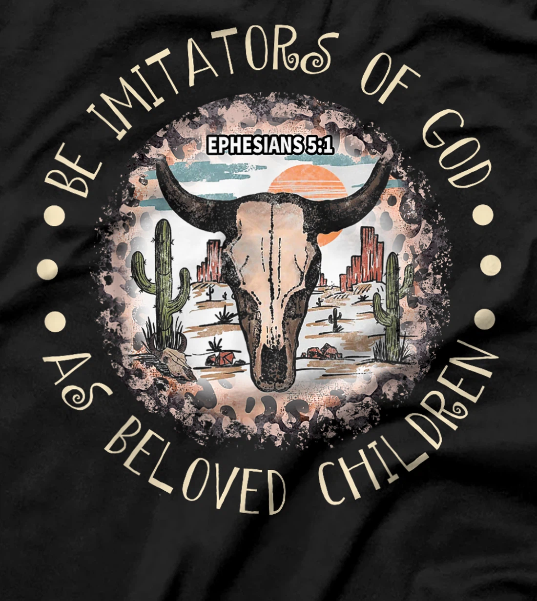 Womens Be Imitators Of God, As Beloved Children Bull-Skull Deserts T-Shirt