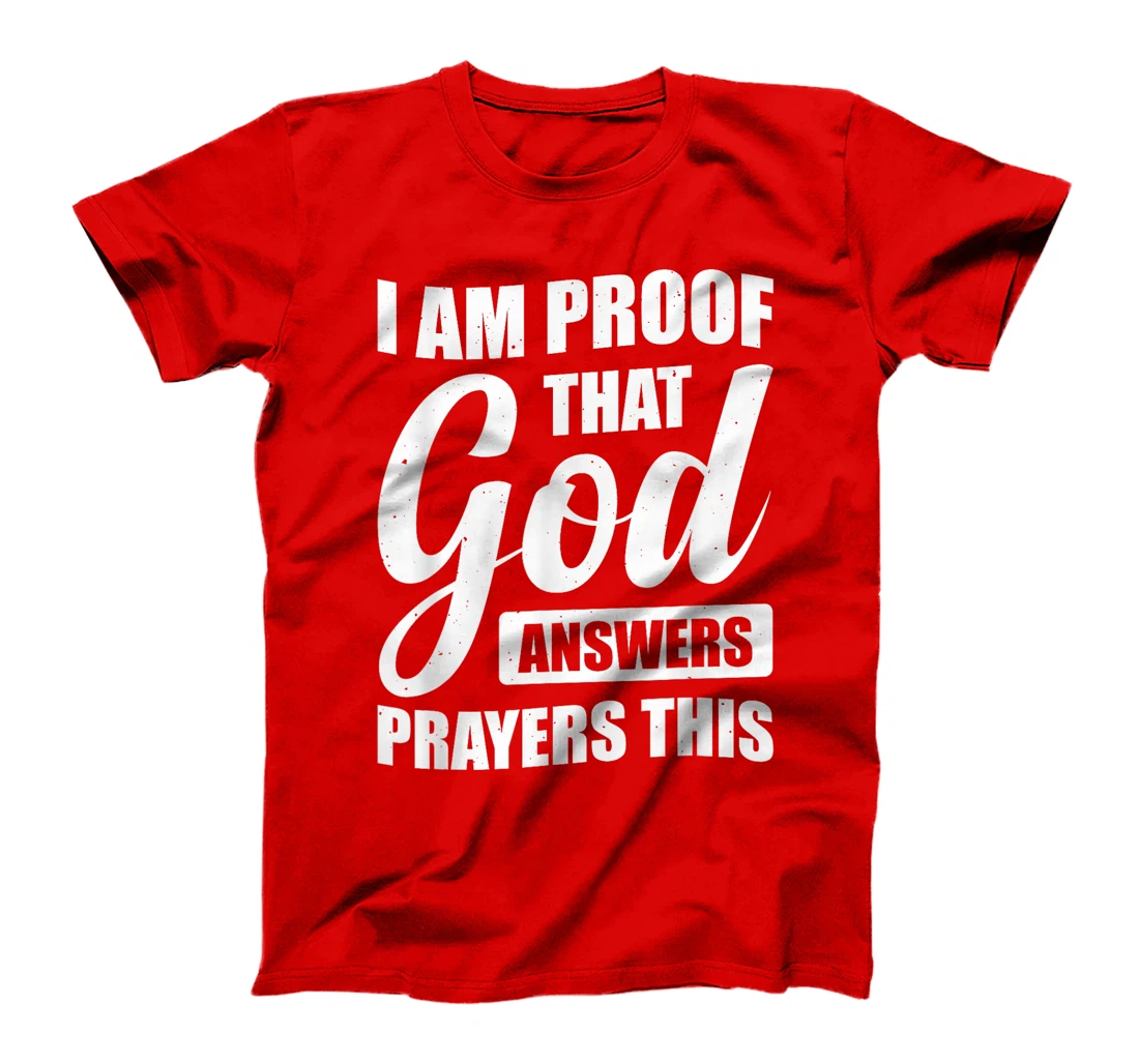I Am Proof That God Answers Prayers This T-Shirt
