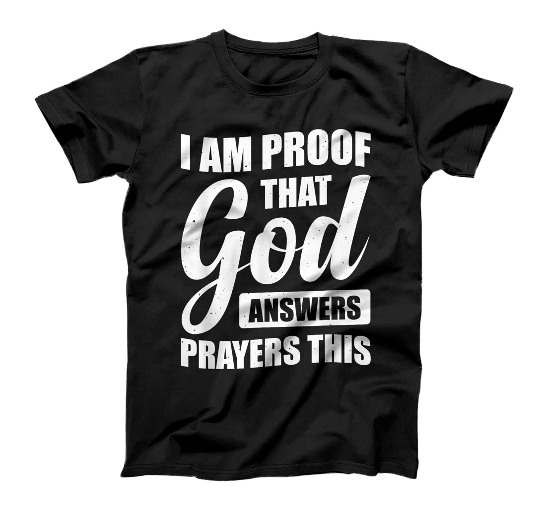I Am Proof That God Answers Prayers This T-Shirt