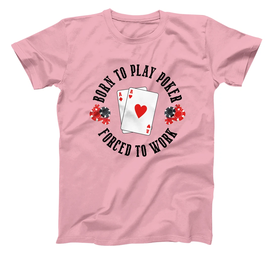 Womens Born To Play Poker Forced To Work Poker Player Texas Hold’Em T-Shirt