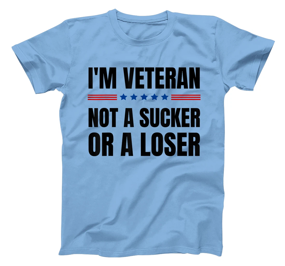 I'm Veteran Not A Sucker Or A Loser Veterans day T-Shirt
