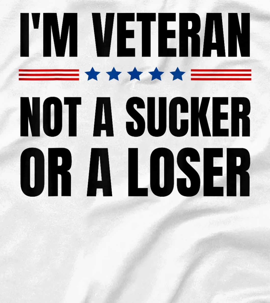 I'm Veteran Not A Sucker Or A Loser Veterans day T-Shirt