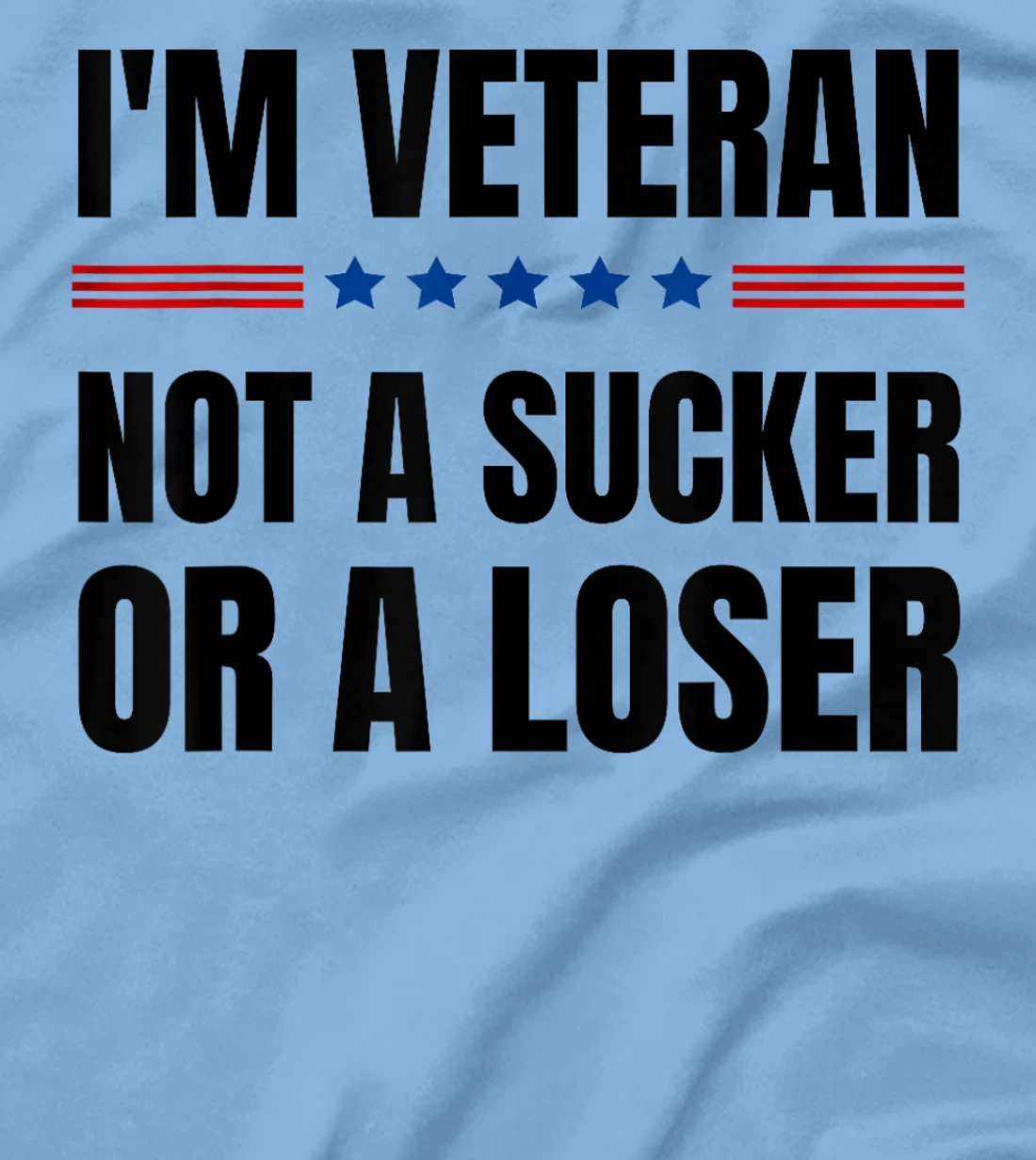 I'm Veteran Not A Sucker Or A Loser Veterans day T-Shirt