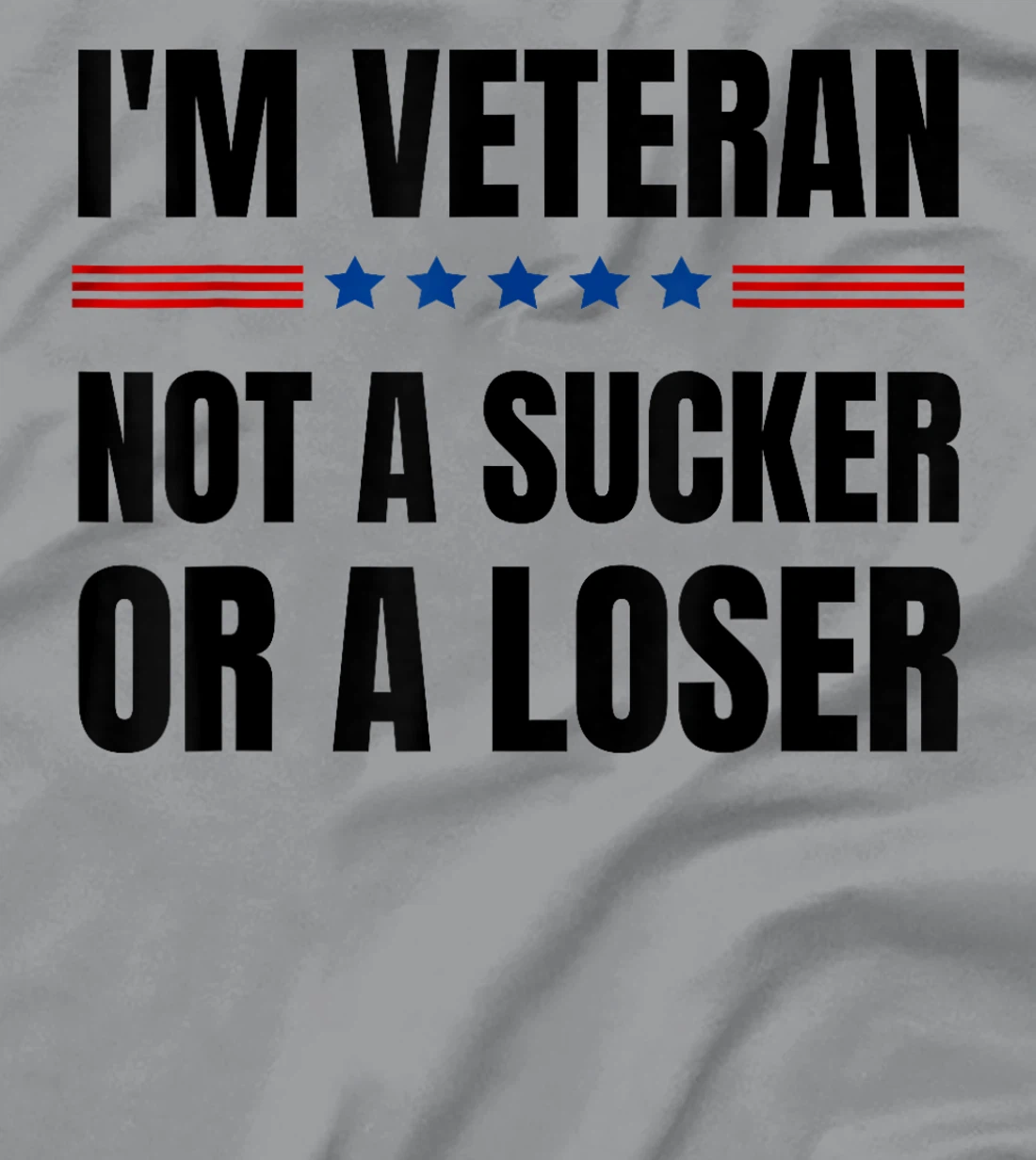 I'm Veteran Not A Sucker Or A Loser Veterans day T-Shirt