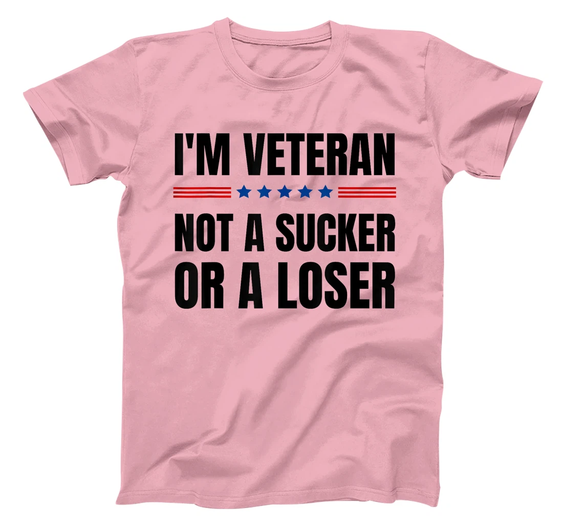 I'm Veteran Not A Sucker Or A Loser Veterans day T-Shirt