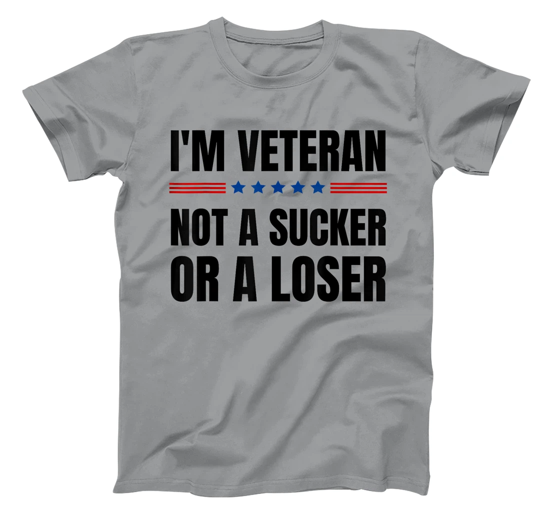 I'm Veteran Not A Sucker Or A Loser Veterans day T-Shirt