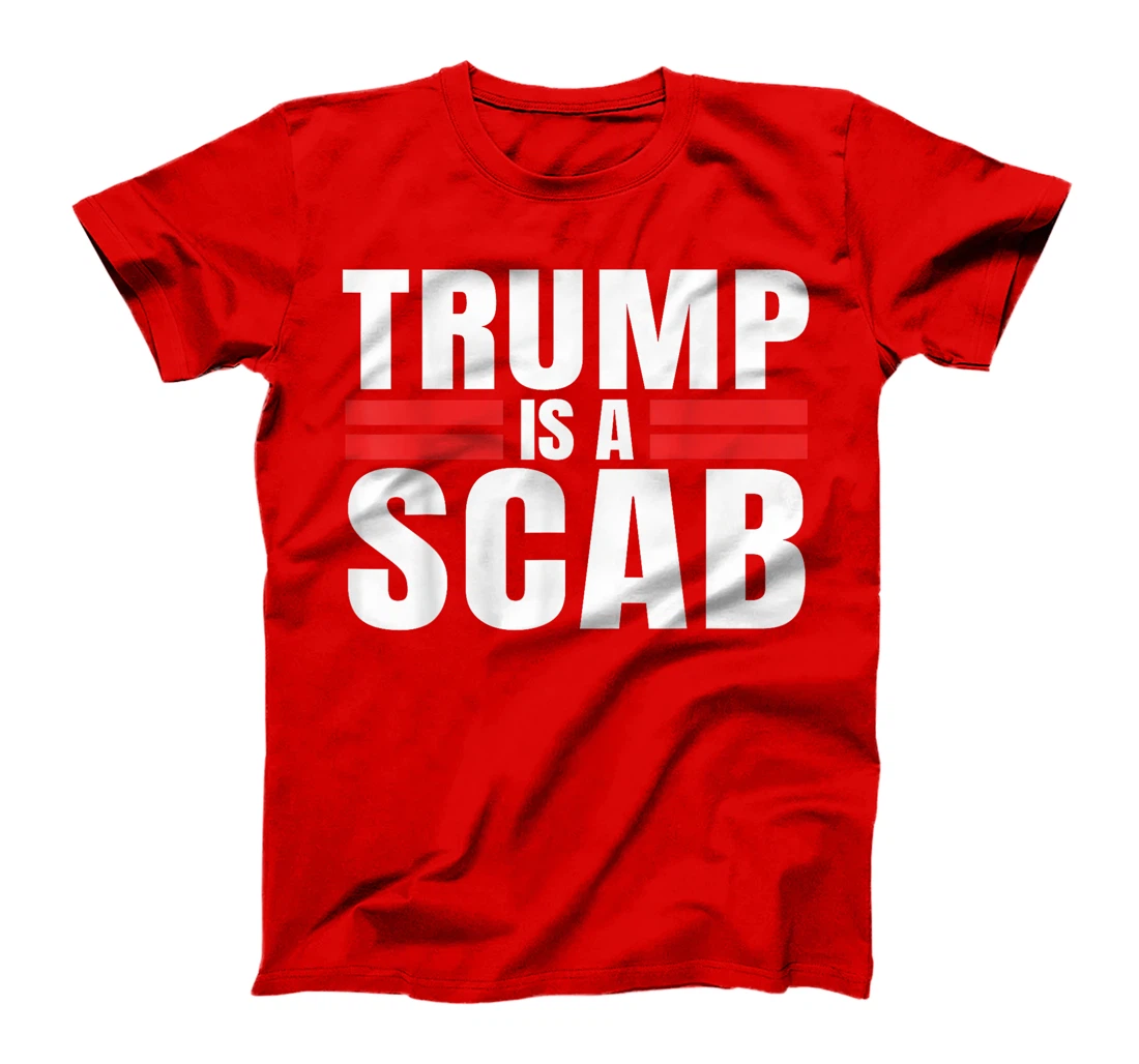 Trump is a Scab Vote Harris 2024 - Trump Is A Scab T-Shirt