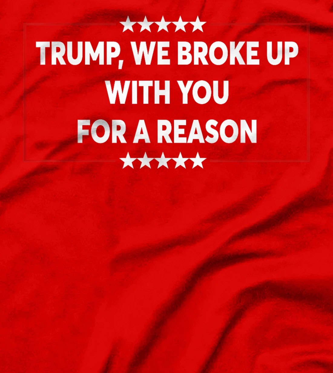 Trump We Broke Up With You For A Reason Funny Saying T-Shirt
