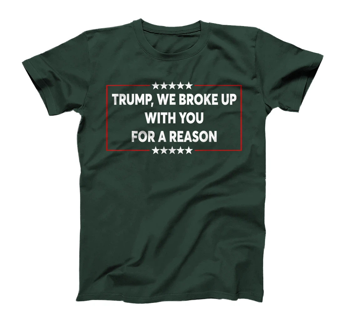 Trump We Broke Up With You For A Reason Funny Saying T-Shirt