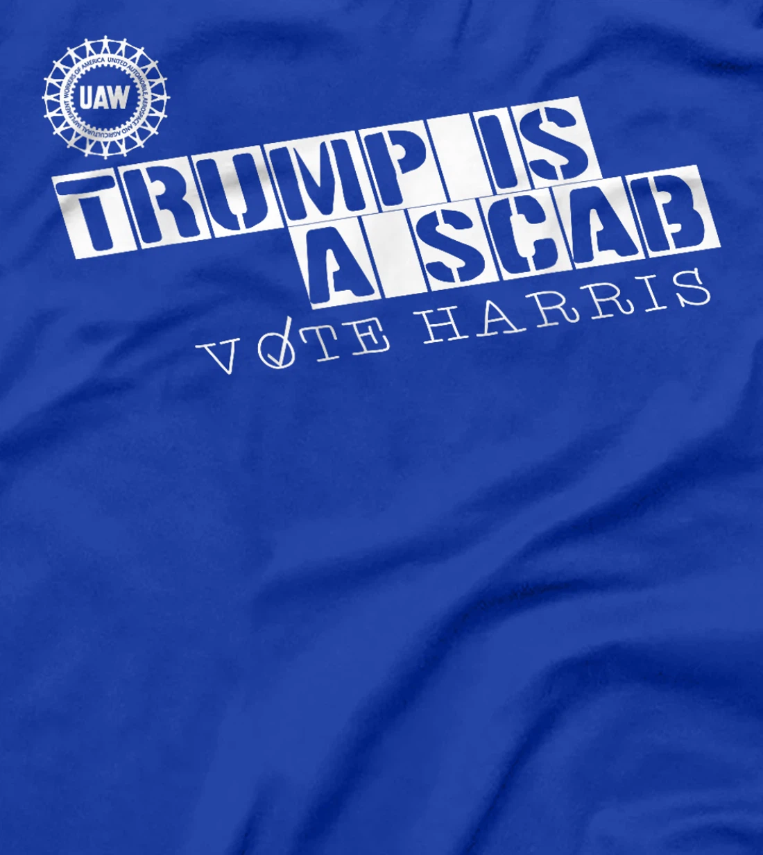 Trump Is A Scab Vote Harris, UAW Trump Is A Scab Vote Harris T-Shirt