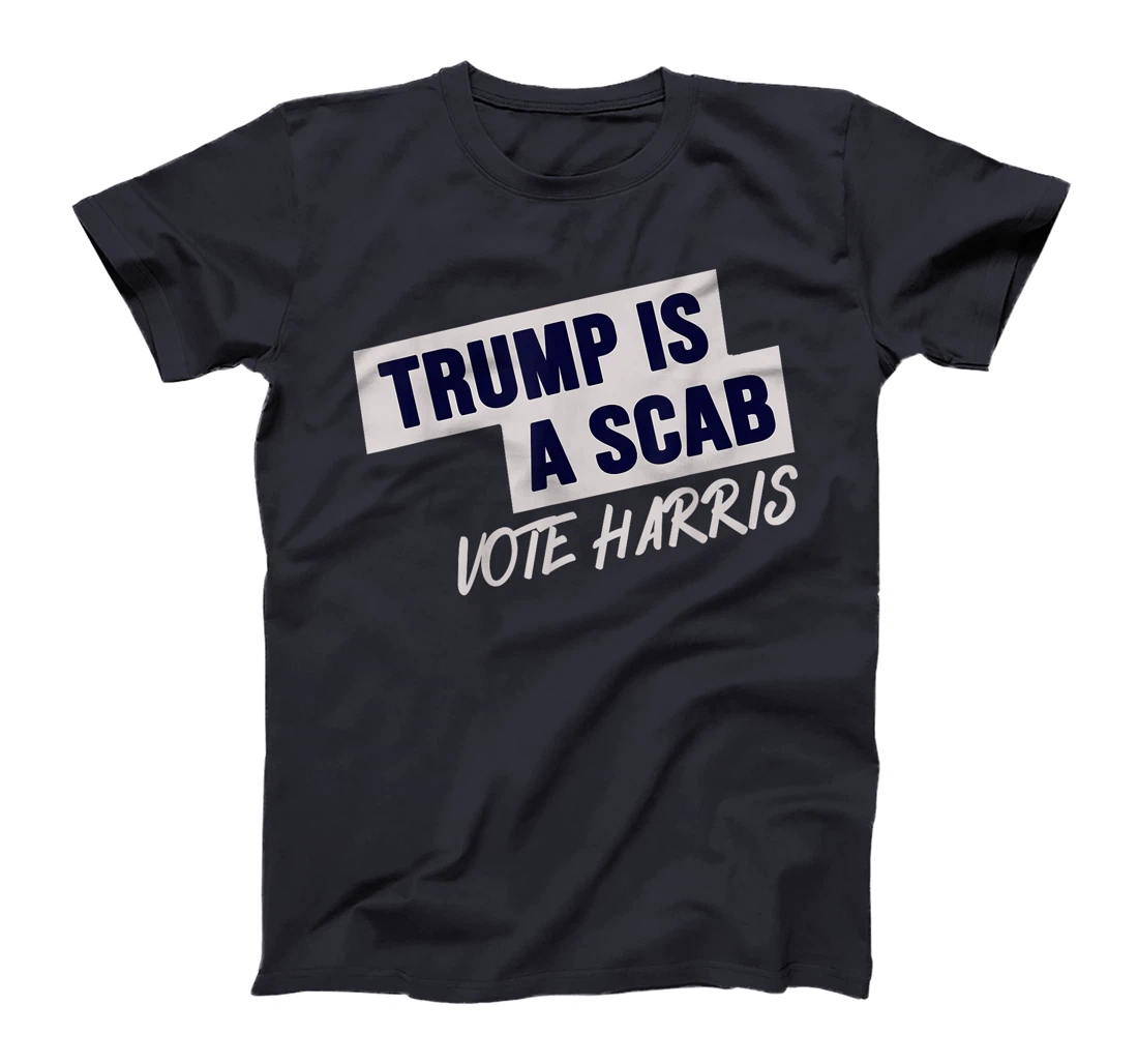 Donald Trump is a SCAB Vote Harris T-Shirt