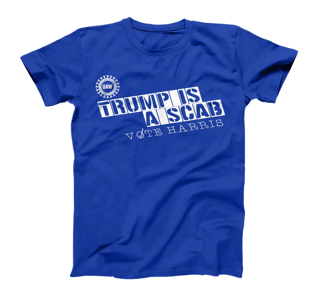 Trump Is A Scab Vote Harris, UAW Trump Is A Scab Vote Harris T-Shirt