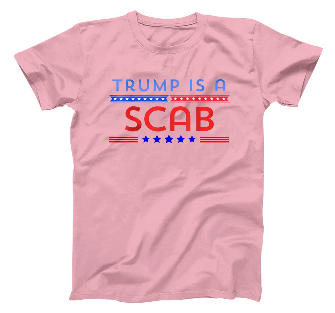Trump is A Scab T-Shirt