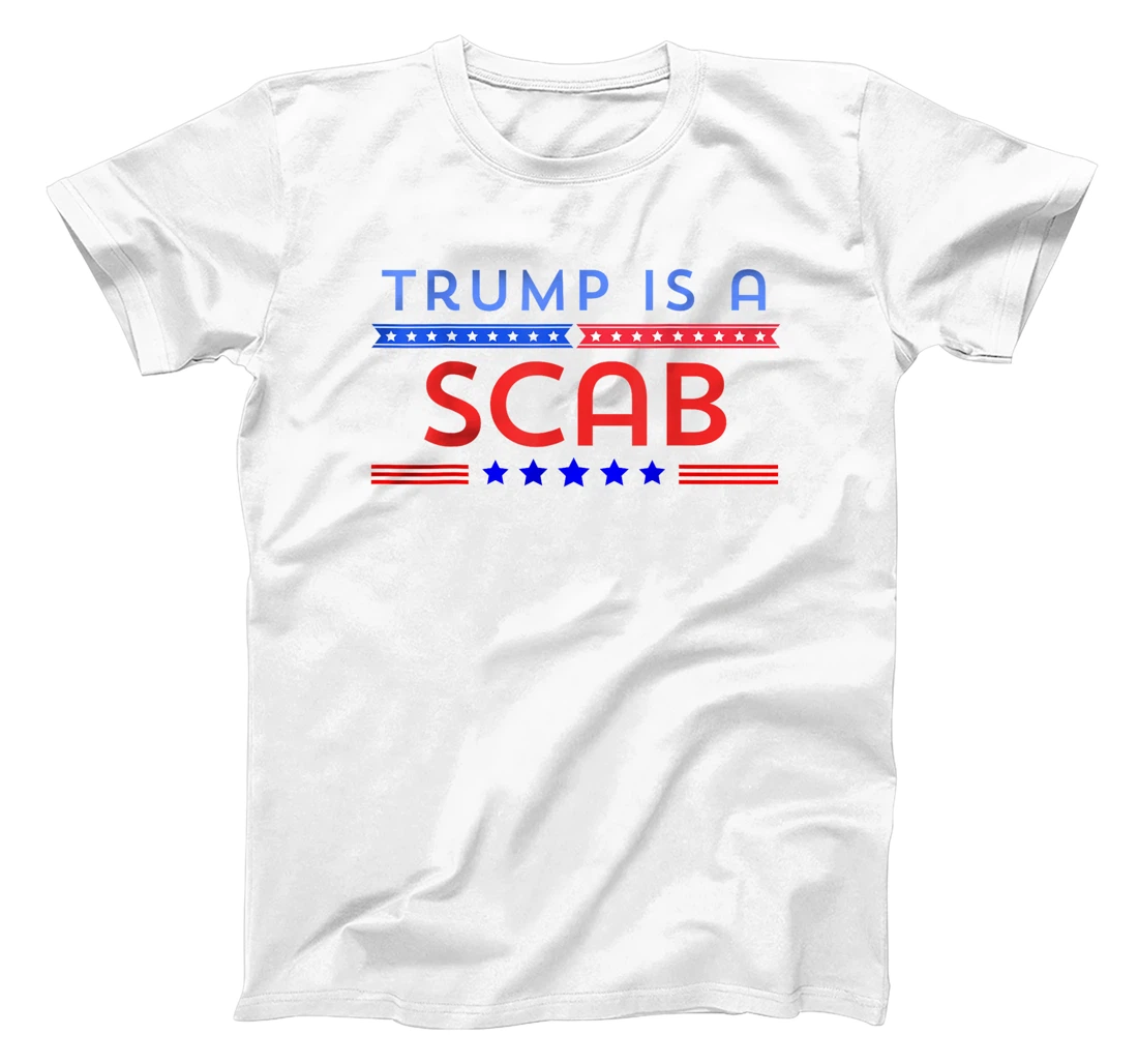 Trump is A Scab T-Shirt
