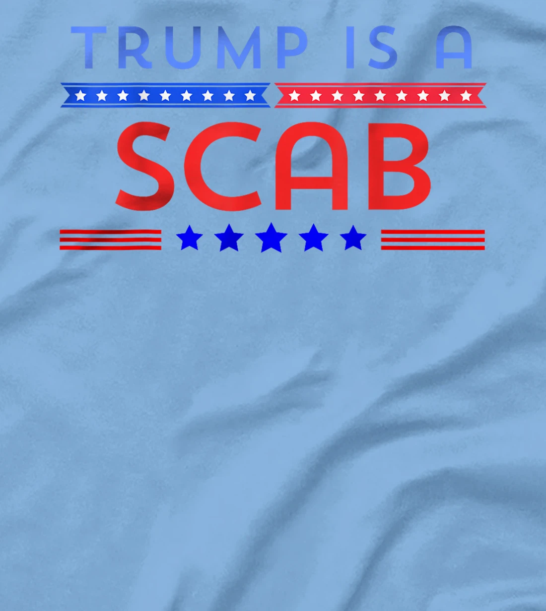 Trump is A Scab T-Shirt