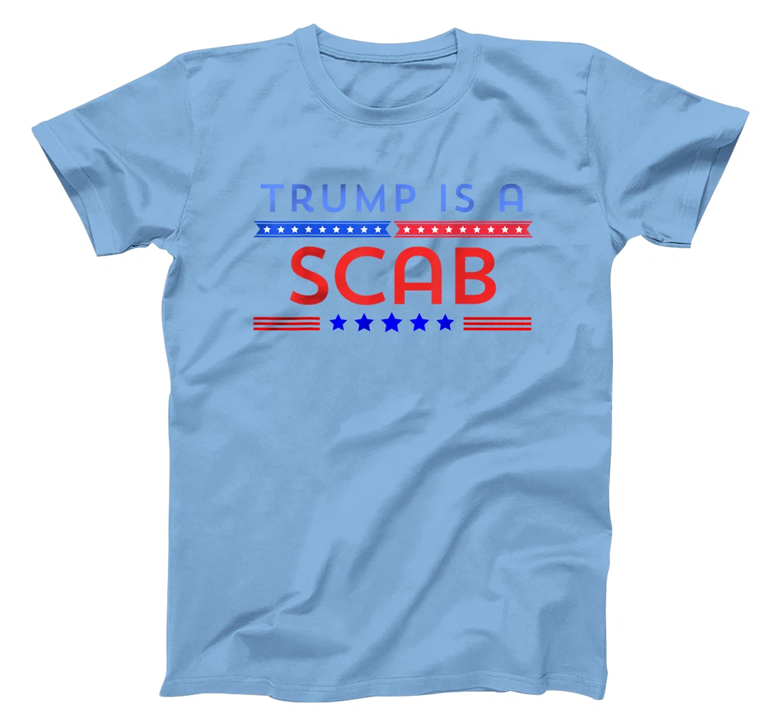 Trump is A Scab T-Shirt
