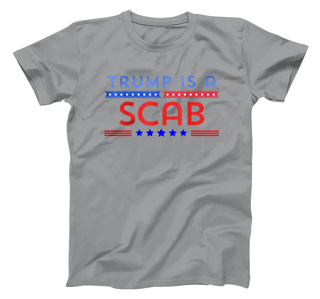 Trump is A Scab T-Shirt