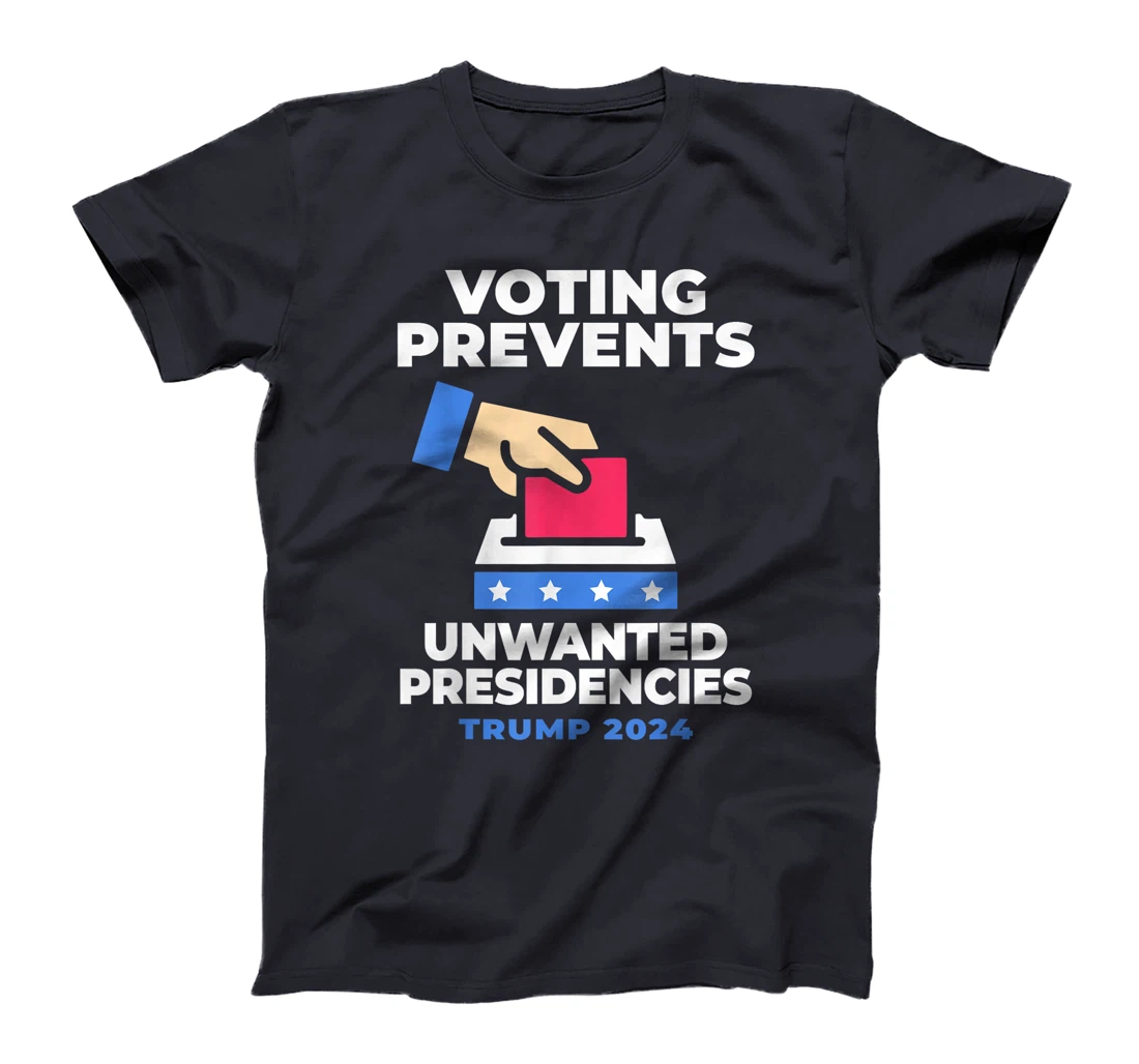 Voting Prevents Unwanted Presidencies Trump Funny Sarcastic T-Shirt