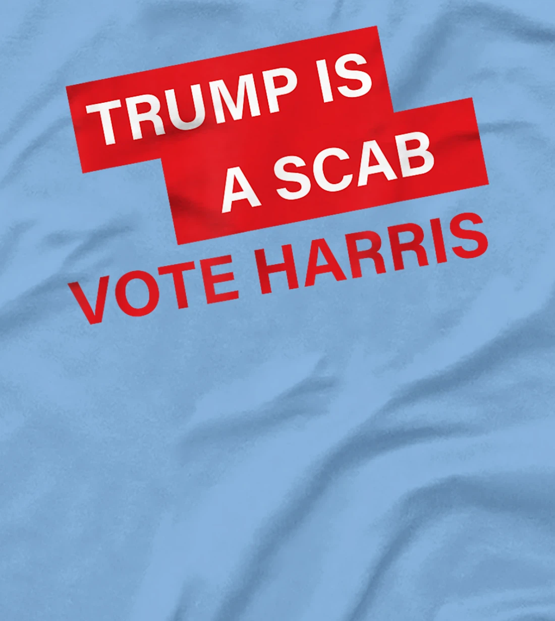 Trump Is A Scab Vote Harris Election 2024 T-Shirt
