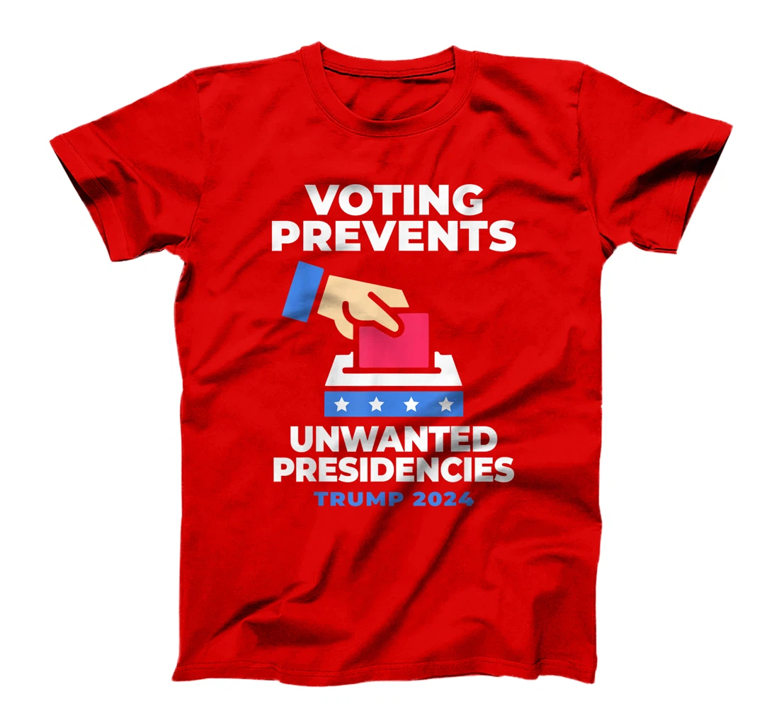 Voting Prevents Unwanted Presidencies Trump Funny Sarcastic T-Shirt