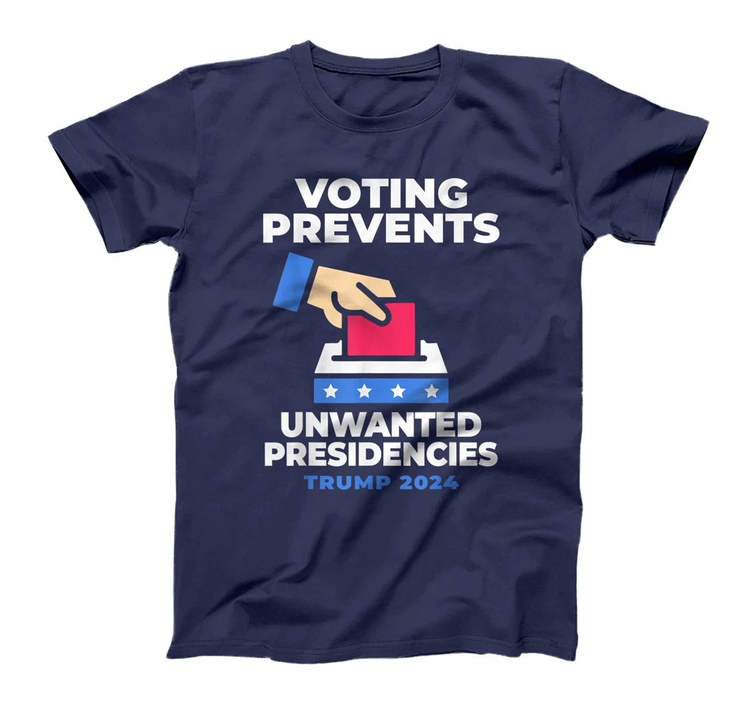 Voting Prevents Unwanted Presidencies Trump Funny Sarcastic T-Shirt