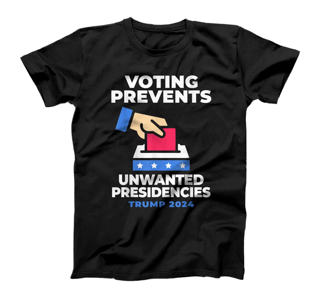 Voting Prevents Unwanted Presidencies Trump Funny Sarcastic T-Shirt