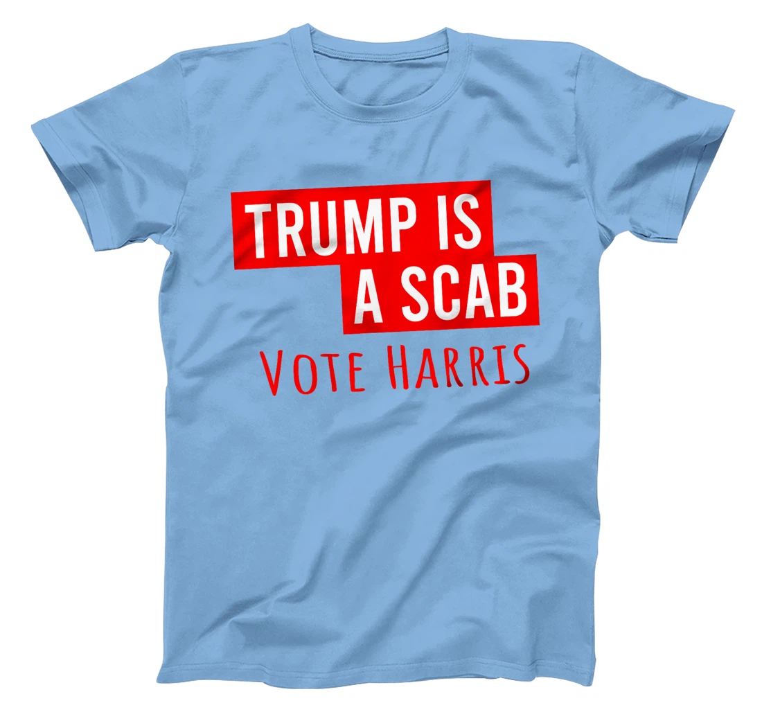 Donald Trump is a SCAB Vote Harris T-Shirt