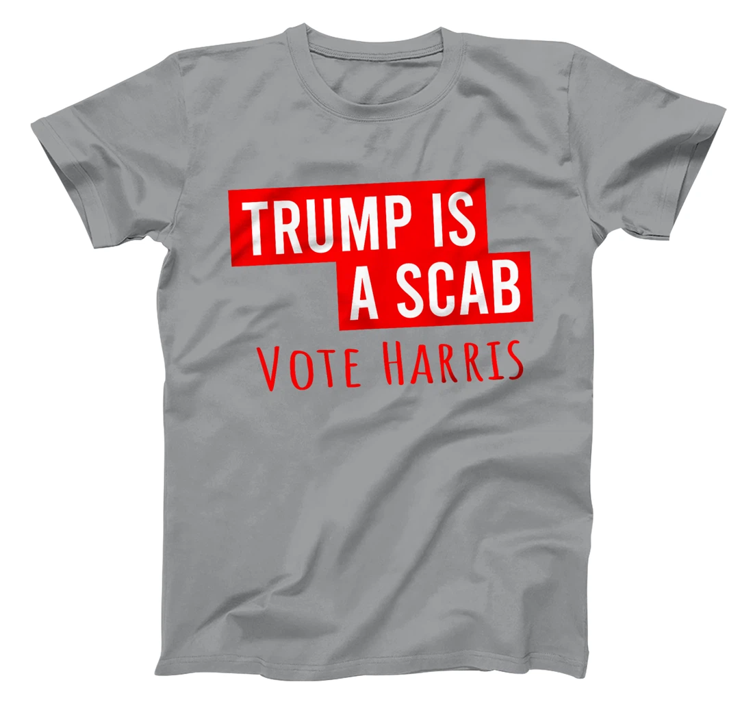 Donald Trump is a SCAB Vote Harris T-Shirt