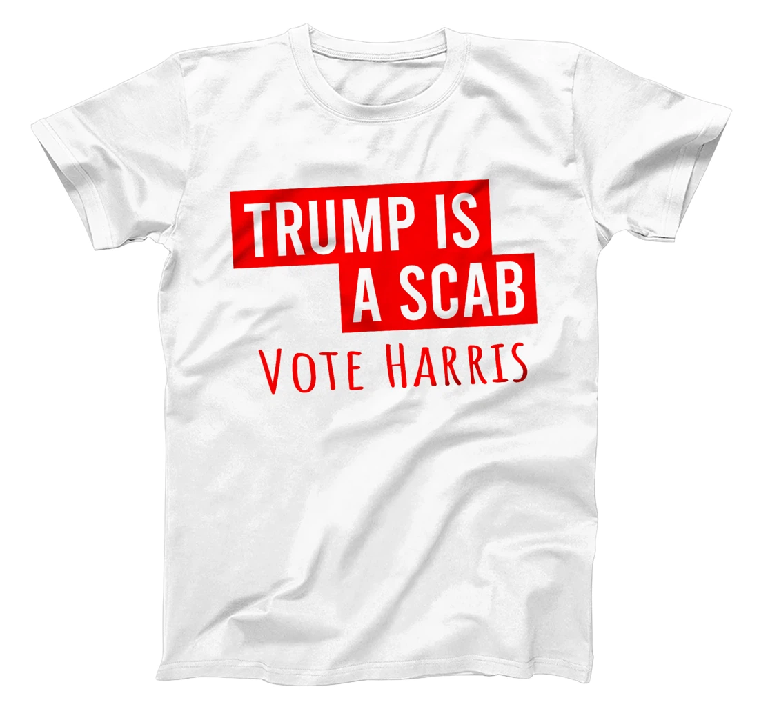 Donald Trump is a SCAB Vote Harris T-Shirt