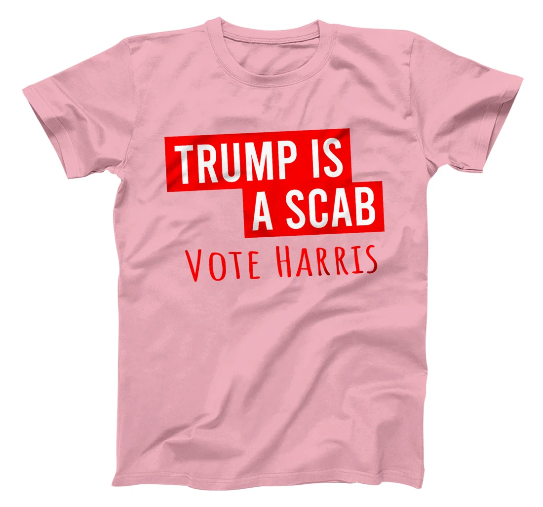 Donald Trump is a SCAB Vote Harris T-Shirt