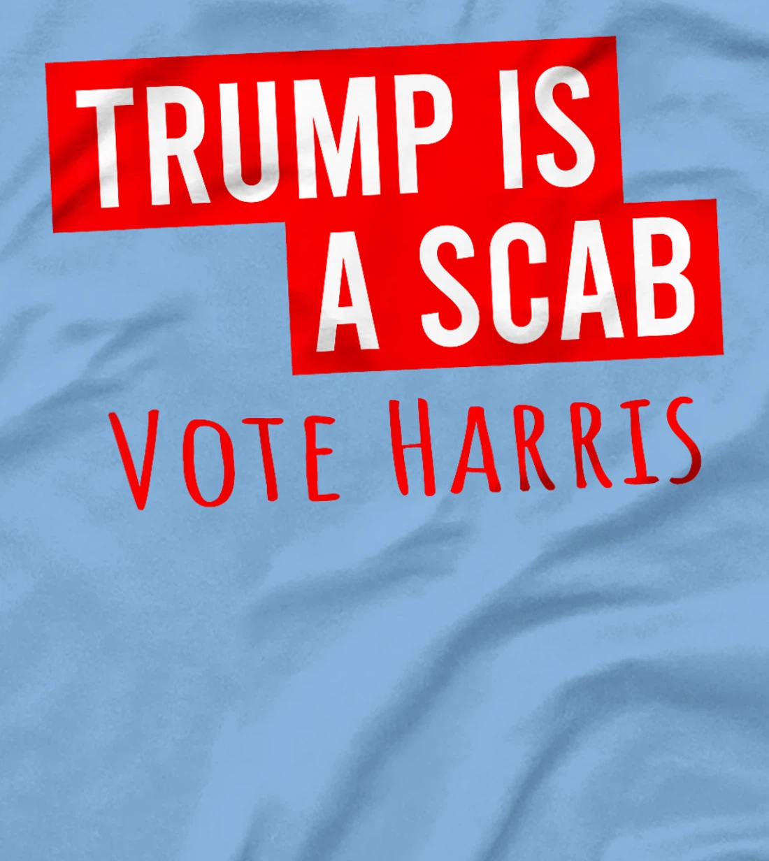 Donald Trump is a SCAB Vote Harris T-Shirt