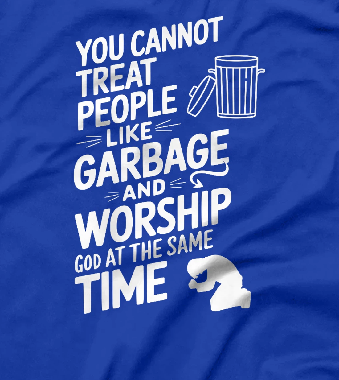 You Cannot Treat People Like Garbage and Worship God Premium T-Shirt