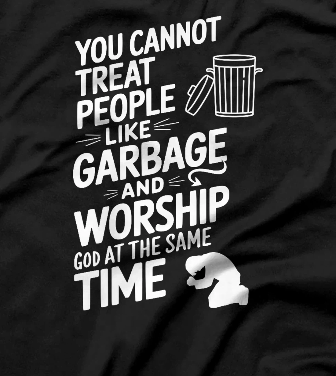 You Cannot Treat People Like Garbage and Worship God Premium T-Shirt