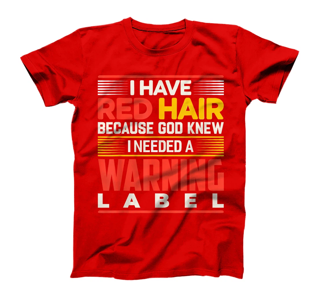 I Have Red Hair Because God Knew I Needed A Warning Label T-Shirt